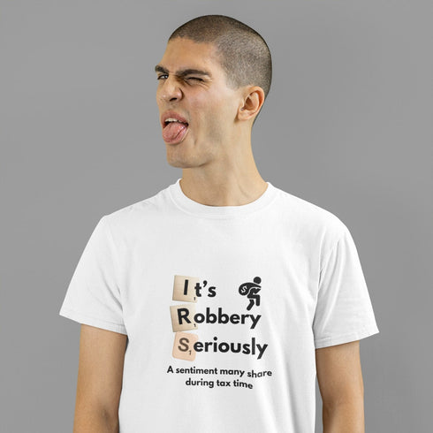 It’s Robbery, Seriously T-Shirt – Tax Season Humor for Everyone!